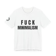 F Minimalism Anti-Minimalist Slogan Tee for Maximalist Rebels — Airlume Cotton Bold Typography Statement Shirt, Gift for the Chronically Expressive, Streetwear Manifesto Tee