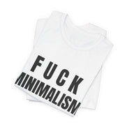 F Minimalism Anti-Minimalist Slogan Tee for Maximalist Rebels — Airlume Cotton Bold Typography Statement Shirt, Gift for the Chronically Expressive, Streetwear Manifesto Tee