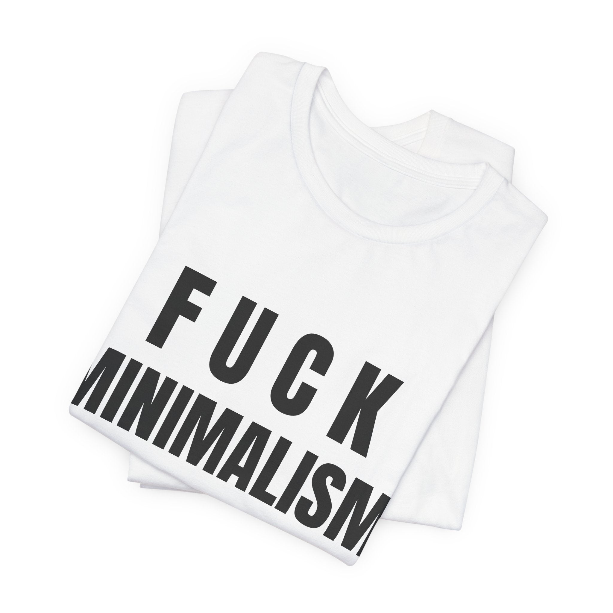 F Minimalism Anti-Minimalist Slogan Tee for Maximalist Rebels — Airlume Cotton Bold Typography Statement Shirt, Gift for the Chronically Expressive, Streetwear Manifesto Tee