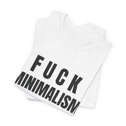F Minimalism Anti-Minimalist Slogan Tee for Maximalist Rebels — Airlume Cotton Bold Typography Statement Shirt, Gift for the Chronically Expressive, Streetwear Manifesto Tee