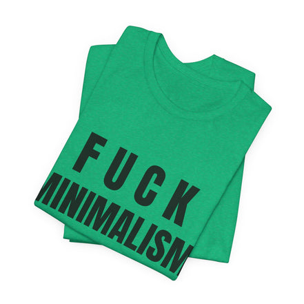 F Minimalism Anti-Minimalist Slogan Tee for Maximalist Rebels — Airlume Cotton Bold Typography Statement Shirt, Gift for the Chronically Expressive, Streetwear Manifesto Tee