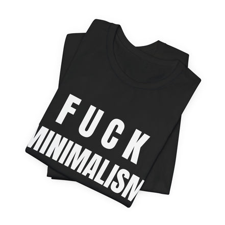 F Minimalism Anti-Minimalist Slogan Tee for Maximalist Rebels — Airlume Cotton Bold Typography Statement Shirt, Gift for the Chronically Expressive, Streetwear Manifesto Tee