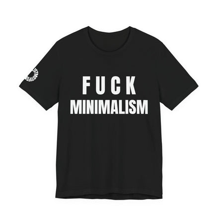 F Minimalism Anti-Minimalist Slogan Tee for Maximalist Rebels — Airlume Cotton Bold Typography Statement Shirt, Gift for the Chronically Expressive, Streetwear Manifesto Tee