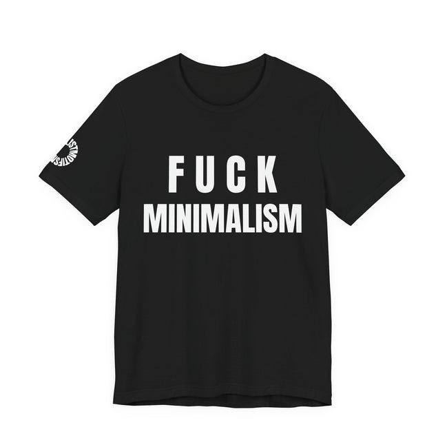 F Minimalism Anti-Minimalist Slogan Tee for Maximalist Rebels — Airlume Cotton Bold Typography Statement Shirt, Gift for the Chronically Expressive, Streetwear Manifesto Tee