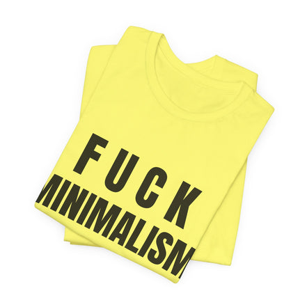 F Minimalism Anti-Minimalist Slogan Tee for Maximalist Rebels — Airlume Cotton Bold Typography Statement Shirt, Gift for the Chronically Expressive, Streetwear Manifesto Tee