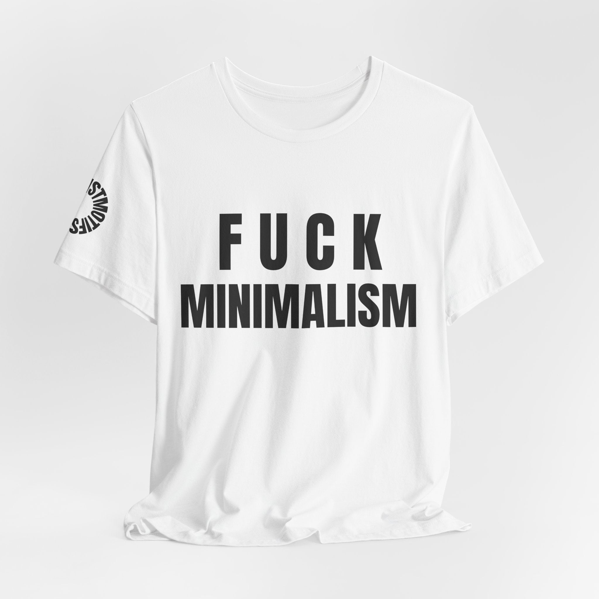 F Minimalism Anti-Minimalist Slogan Tee for Maximalist Rebels — Airlume Cotton Bold Typography Statement Shirt, Gift for the Chronically Expressive, Streetwear Manifesto Tee