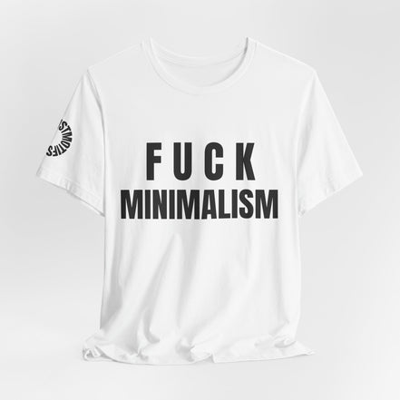 F Minimalism Anti-Minimalist Slogan Tee for Maximalist Rebels — Airlume Cotton Bold Typography Statement Shirt, Gift for the Chronically Expressive, Streetwear Manifesto Tee
