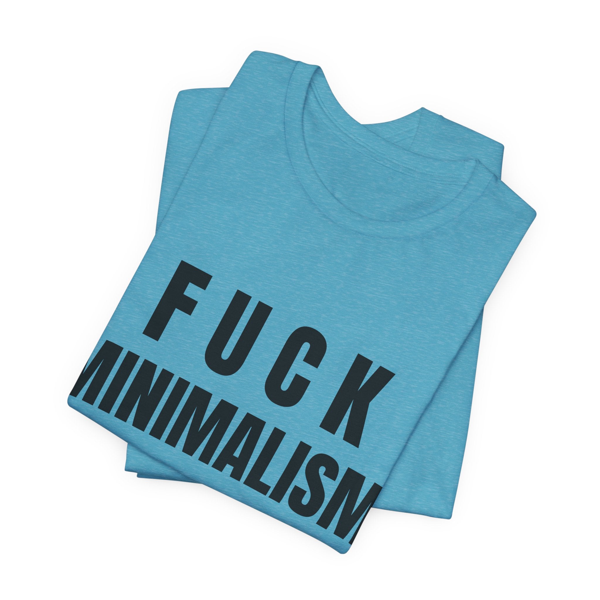 F Minimalism Anti-Minimalist Slogan Tee for Maximalist Rebels — Airlume Cotton Bold Typography Statement Shirt, Gift for the Chronically Expressive, Streetwear Manifesto Tee