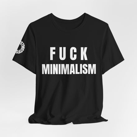 F Minimalism Anti-Minimalist Slogan Tee for Maximalist Rebels — Airlume Cotton Bold Typography Statement Shirt, Gift for the Chronically Expressive, Streetwear Manifesto Tee