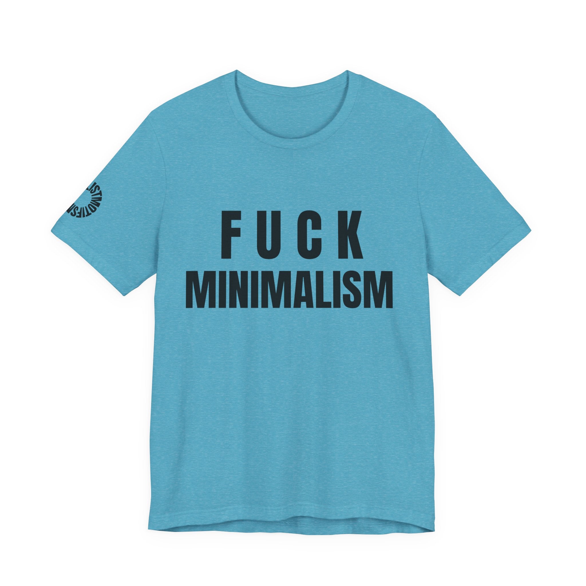 F Minimalism Anti-Minimalist Slogan Tee for Maximalist Rebels — Airlume Cotton Bold Typography Statement Shirt, Gift for the Chronically Expressive, Streetwear Manifesto Tee