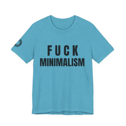 F Minimalism Anti-Minimalist Slogan Tee for Maximalist Rebels — Airlume Cotton Bold Typography Statement Shirt, Gift for the Chronically Expressive, Streetwear Manifesto Tee