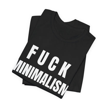 F Minimalism Anti-Minimalist Slogan Tee for Maximalist Rebels — Airlume Cotton Bold Typography Statement Shirt, Gift for the Chronically Expressive - Aesthetic Rebellion