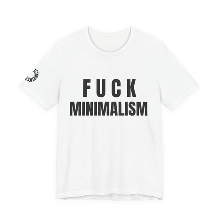 F Minimalism Anti-Minimalist Slogan Tee for Maximalist Rebels — Airlume Cotton Bold Typography Statement Shirt, Gift for the Chronically Expressive - Aesthetic Rebellion