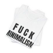 F Minimalism Anti-Minimalist Slogan Tee for Maximalist Rebels — Airlume Cotton Bold Typography Statement Shirt, Gift for the Chronically Expressive - Aesthetic Rebellion