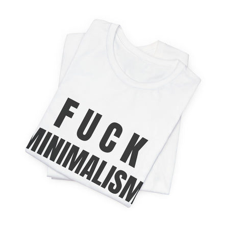 F Minimalism Anti-Minimalist Slogan Tee for Maximalist Rebels — Airlume Cotton Bold Typography Statement Shirt, Gift for the Chronically Expressive - Aesthetic Rebellion