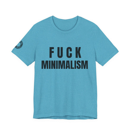 F Minimalism Anti-Minimalist Slogan Tee for Maximalist Rebels — Airlume Cotton Bold Typography Statement Shirt, Gift for the Chronically Expressive - Aesthetic Rebellion